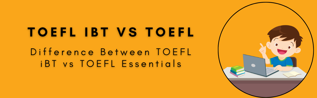 Understanding TOEFL iBT vs. TOEFL Essentials